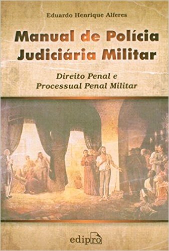 Manual de Polícia Judiciária Militar. Direito Penal e Processual Penal Militar