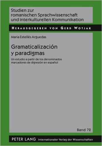 Gramaticalizacion y Paradigmas: Un Estudio a Partir de Los Denominados Marcadores de Digresion En Espanol