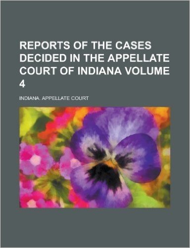 Reports of the Cases Decided in the Appellate Court of Indiana Volume 4