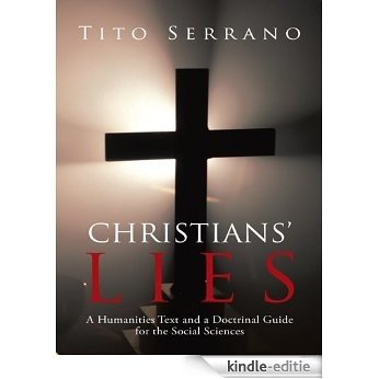 Christians' Lies: A Humanities Text and a Doctrinal Guide for the Social Sciences (English Edition) [Kindle-editie]