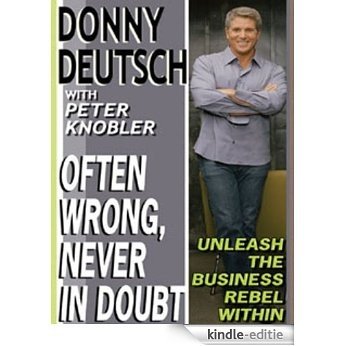 Often Wrong, Never in Doubt: Unleash the Business Rebel Within [Kindle-editie]