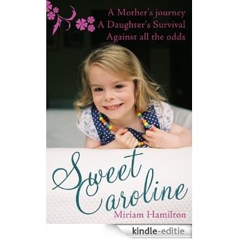 Sweet Caroline: Crisis Pregnancy: A Mother's Journey A Daughter's Survival Against All Odds [Kindle-editie]