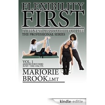 Flexibility First: A Fitness Approach For Life. The Professional Series. Volume 1.: Assisted Stretching Just The Facts (Flexibility First: Professional Series) (English Edition) [Kindle-editie]