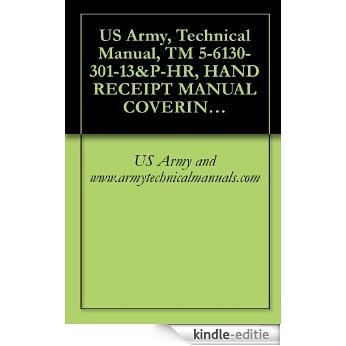 US Army, Technical Manual, TM 5-6130-301-13&P-HR, HAND RECEIPT MANUAL COVERING THE END ITEM/COMPONENTS OF THE END (COEI), BASIC ISSUE ITEMS, (BII), AND (English Edition) [Kindle-editie]