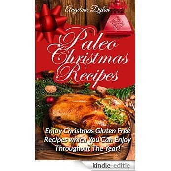 Paleo Christmas Recipes: Enjoy Christmas Gluten Free Recipes which You Can Enjoy Throughout The Year! (English Edition) [Kindle-editie]