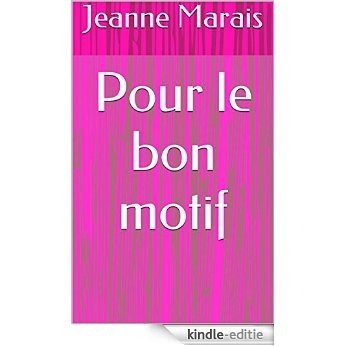 Pour le bon motif (French Edition) [Kindle-editie]