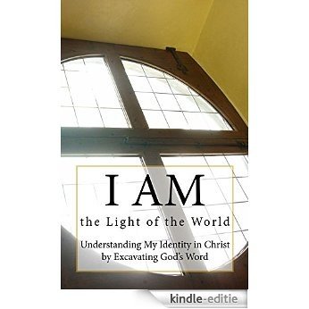 I AM ::  the Light of the World! (Understanding My Identity in Christ by Excavating God's Word Book 2) (English Edition) [Kindle-editie]