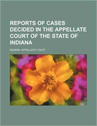 Reports of Cases Decided in the Appellate Court of the State of Indiana (Volume 60)