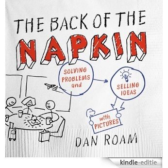 The Back of the Napkin (Expanded Edition): Solving Problems and Selling Ideas with Pictures [Kindle-editie]