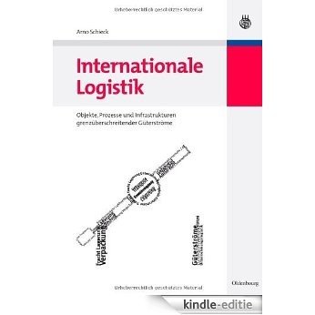 Internationale Logistik: Objekte, Prozesse und Infrastrukturen grenzüberschreitender Güterströme [Kindle-editie]