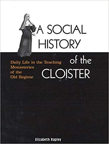 A Social History of the Cloister: Volume 43: Daily Life in the Teaching Monasteries of the Old Regime (McGill-Queen's Studies in the Hist of Religion)