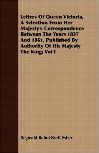 Letters of Queen Victoria, a Selection from Her Majesty's Correspondence Between the Years 1837 and 1861, Published by Authority of His Majesty the King; Vol I baixar