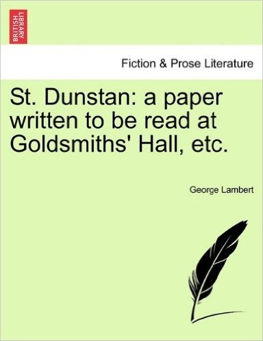 St. Dunstan: A Paper Written to Be Read at Goldsmiths' Hall, Etc.