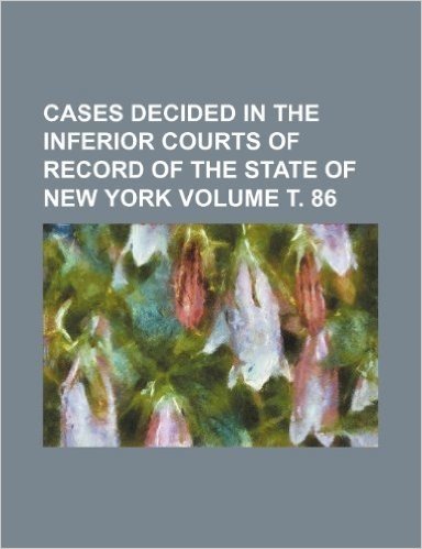 Cases Decided in the Inferior Courts of Record of the State of New York Volume . 86