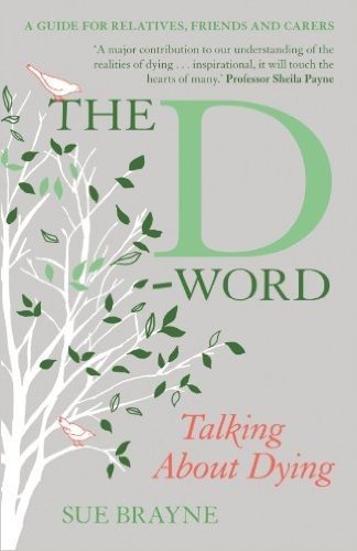 The D-Word: Talking about Dying: A Guide for Relatives, Friends and Carers