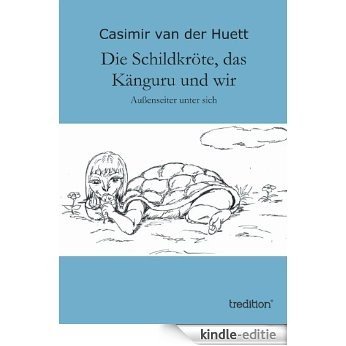 Die Schildkröte, das Känguru und wir: Außenseiter unter sich (German Edition) [Kindle-editie]