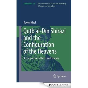 Quṭb al-Dīn Shīrāzī and the Configuration of the Heavens: A Comparison of Texts and Models: 35 (Archimedes) [Kindle-editie]
