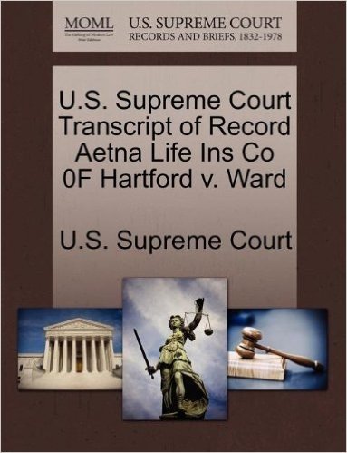 U.S. Supreme Court Transcript of Record Aetna Life Ins Co 0f Hartford V. Ward