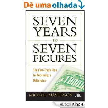 Seven Years to Seven Figures: The Fast-Track Plan to Becoming a Millionaire (Agora Series) [eBook Kindle] baixar