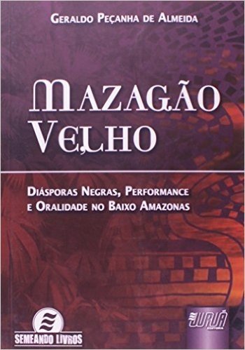 Mazagão Velho. Diásporas Negras, Performance e Oralidade no Baixo Amazonas