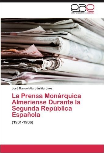 La Prensa Monarquica Almeriense Durante La Segunda Republica Espanola