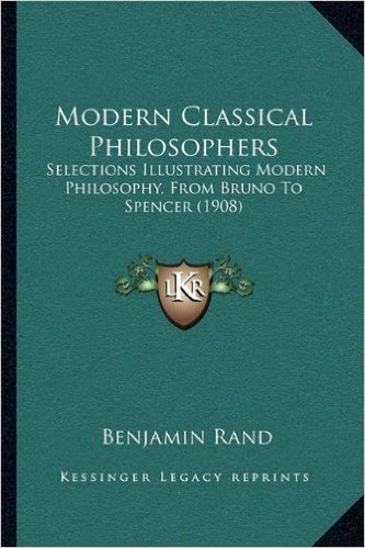 Modern Classical Philosophers: Selections Illustrating Modern Philosophy, from Bruno to Spencer (1908)