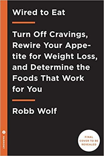 Wired to Eat: Turn Off Cravings, Rewire Your Appetite for Weight Loss, and Determine the  Foods That Work for You