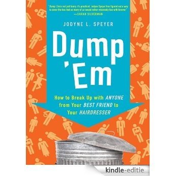 Dump 'Em: How to Break Up with Anyone from Your Best Friend to Your Boss [Kindle-editie]