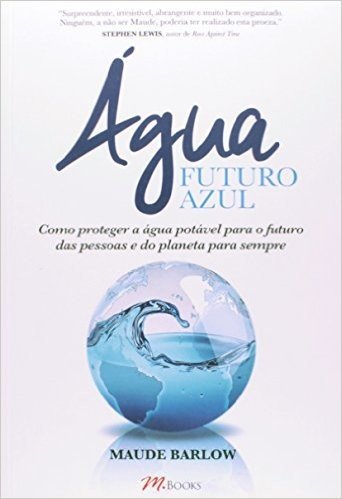 Água Futuro Azul. Como Proteger a Água Potável Para o Futuro das Pessoas e do Planeta Para Sempre