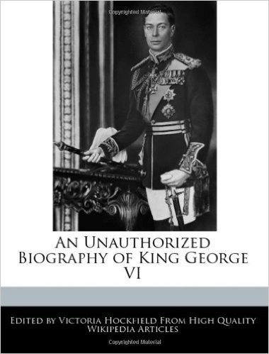 An Unauthorized Biography of King George VI