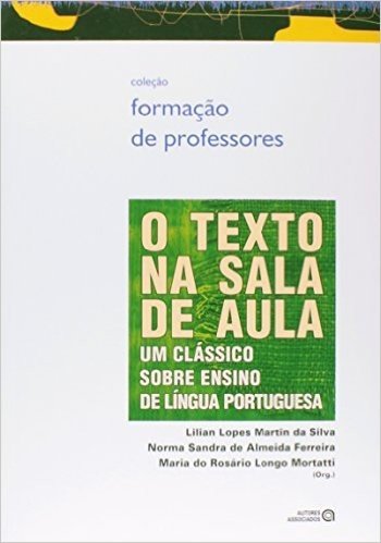 O Texto na Sala de Aula. Um Clássico Sobre Ensino de Língua Portuguesa