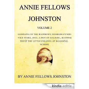The Works of Annie Fellows Johnston, Volume 2: Georgina Of The Rainbows, Georgina's Service Stars, Joel: A Boy Of Galilee., Keeping Tryst The Little Colonel At Boarding-School (English Edition) [Kindle-editie]