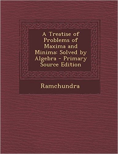 A Treatise of Problems of Maxima and Minima: Solved by Algebra