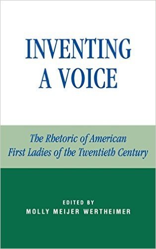 Inventing a Voice: The Rhetoric of American First Ladies of the Twentieth Century