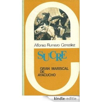 Antonio José de Sucre, Gran Mariscal de Ayacucho (Spanish Edition) [Kindle-editie]