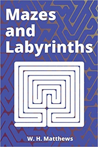 Mazes and Labyrinths: A General Account of Their History and Developments (With Illustrations)