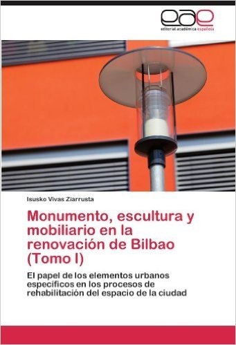 Monumento, Escultura y Mobiliario En La Renovacion de Bilbao (Tomo I)