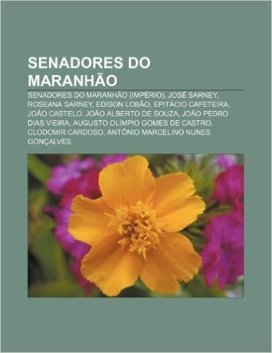 Senadores Do Maranhao: Senadores Do Maranhao (Imperio), Jose Sarney, Roseana Sarney, Edison Lobao, Epitacio Cafeteira, Joao Castelo