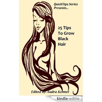 25 Tips to Grow Black Hair (QuickTips Series) (English Edition) [Kindle-editie]