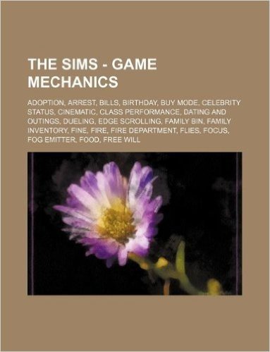 The Sims - Game Mechanics: Adoption, Arrest, Bills, Birthday, Buy Mode, Celebrity Status, Cinematic, Class Performance, Dating and Outings, Dueli