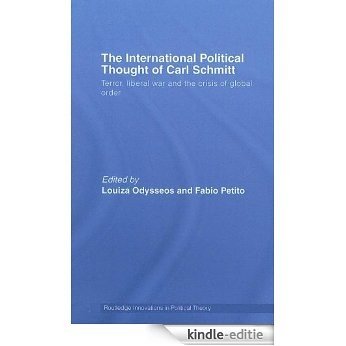 The International Political Thought of Carl Schmitt: Terror, Liberal War and the Crisis of Global Order (Routledge Innovations in Political Theory) [Kindle-editie]