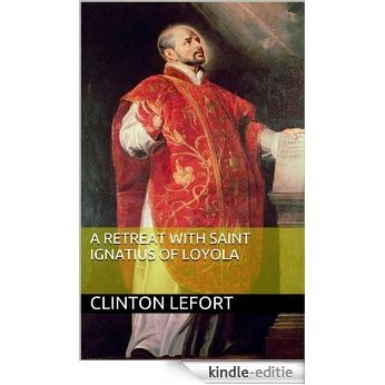 A Retreat With Saint Ignatius of Loyola (English Edition) [Kindle-editie]