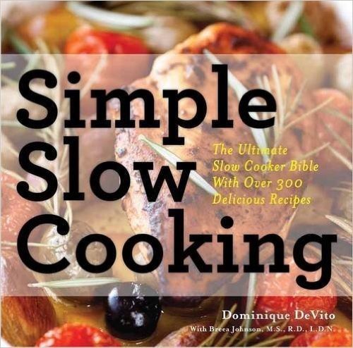 Simple Slow Cooking: The Definitive Slow Cooker Bible with Over 300 Recipes for Every Lifestyle