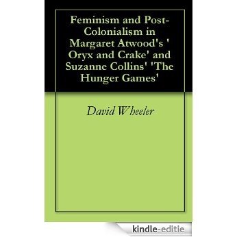 Feminism and Post-Colonialism in Margaret Atwood's 'Oryx and Crake' and Suzanne Collins' 'The Hunger Games' (English Edition) [Kindle-editie]