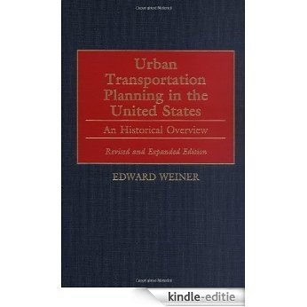 Urban Transportation Planning in the United States: An Historical Overview, Revised and Expanded Edition (Human Evolution, Behavior and) [Kindle-editie]