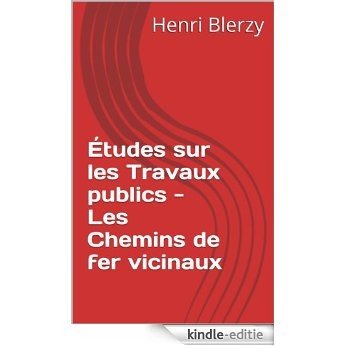 Études sur les Travaux publics - Les Chemins de fer vicinaux (French Edition) [Kindle-editie]