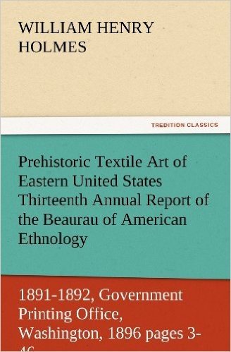 Prehistoric Textile Art of Eastern United States Thirteenth Annual Report of the Beaurau of American Ethnology to the Secretary of the Smithsonian Ins baixar