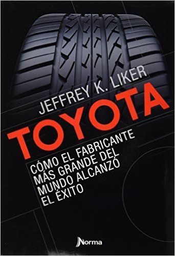 Toyota: Como el Fabricante Mas Grande del Mundo Alcanzo el Exito = The Toyota Way