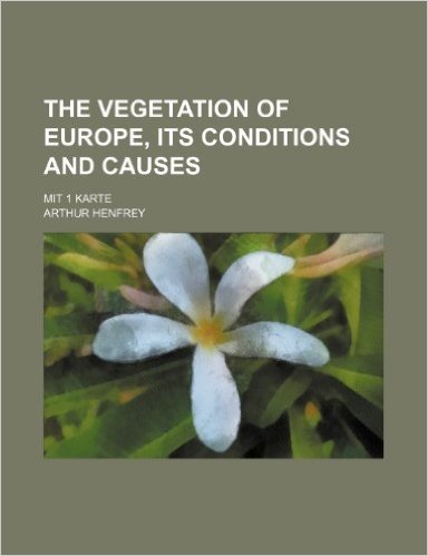 The Vegetation of Europe, Its Conditions and Causes; Mit 1 Karte