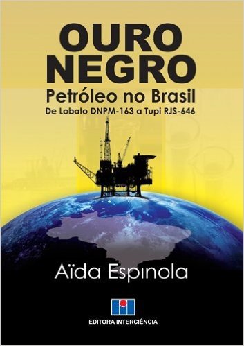 Ouro Negro. Petróleo no Brasil de Lobato DNPM-163 a Tupi RJS-646